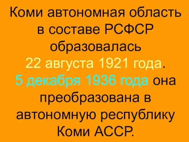 Коми автономная область в составе РСФСР образовалась 22 августа 1921 года. 5