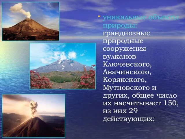 уникальные объекты природы: грандиозные природные сооружения вулканов Ключевского, Авачинского, Корякского, Мутновского и