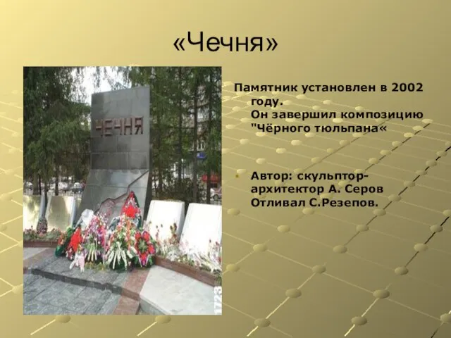 «Чечня» Памятник установлен в 2002 году. Он завершил композицию "Чёрного тюльпана« Автор: