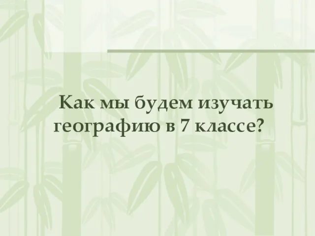 Как мы будем изучать географию в 7 классе?