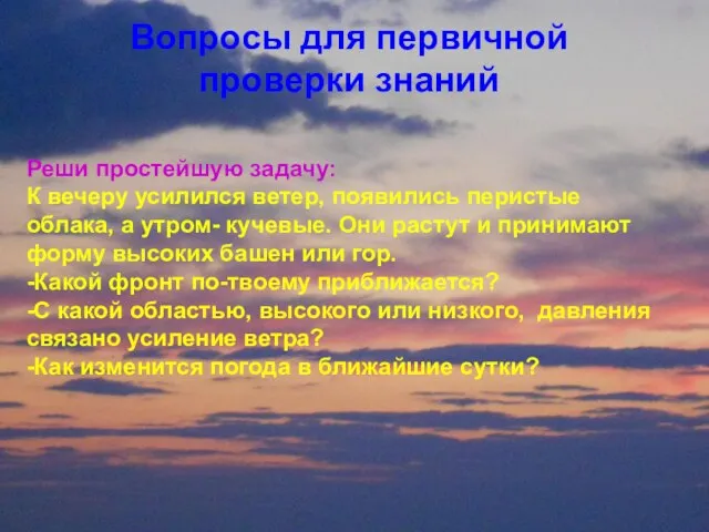 Реши простейшую задачу: К вечеру усилился ветер, появились перистые облака, а утром-