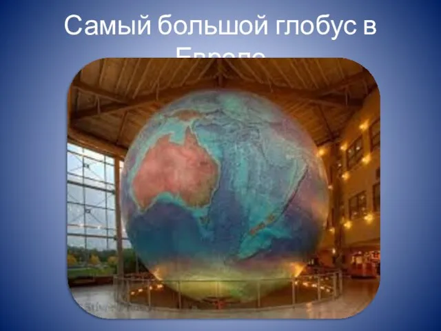 Самый большой глобус в Европе