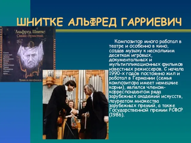 ШНИТКЕ АЛЬФРЕД ГАРРИЕВИЧ Композитор много работал в театре и особенно в кино,