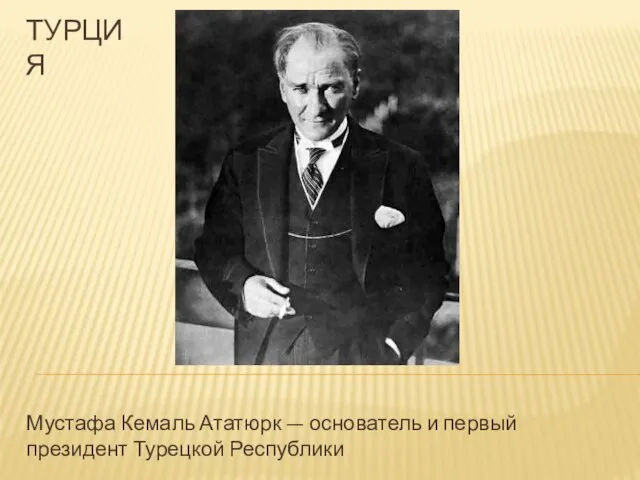 турция Мустафа Кемаль Ататюрк — основатель и первый президент Турецкой Республики