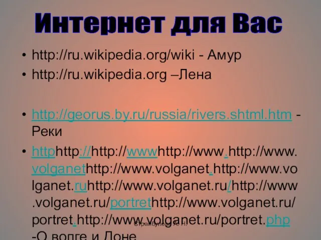 Страйбулова А. Н. http://ru.wikipedia.org/wiki - Амур http://ru.wikipedia.org –Лена http://georus.by.ru/russia/rivers.shtml.htm - Реки httphttp://http://wwwhttp://www.http://www.volganethttp://www.volganet.http://www.volganet.ruhttp://www.volganet.ru/http://www.volganet.ru/portrethttp://www.volganet.ru/portret.http://www.volganet.ru/portret.php