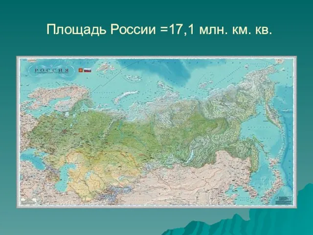 Площадь России =17,1 млн. км. кв.