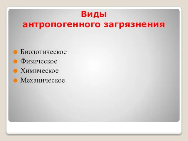 Виды антропогенного загрязнения Биологическое Физическое Химическое Механическое