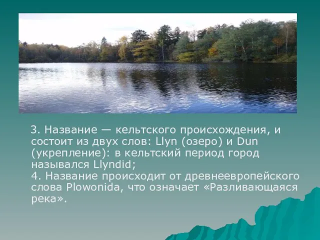 3. Название — кельтского происхождения, и состоит из двух слов: Llyn (озеро)