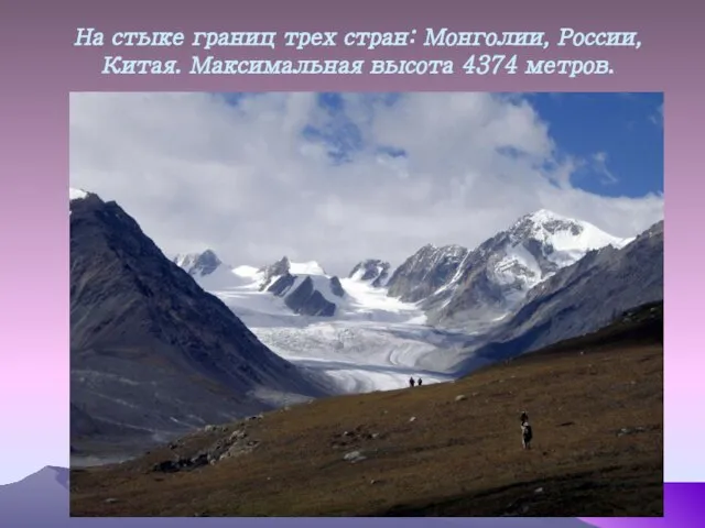 На стыке границ трех стран: Монголии, России, Китая. Максимальная высота 4374 метров.