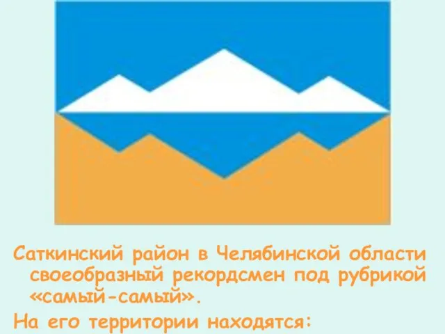Саткинский район в Челябинской области своеобразный рекордсмен под рубрикой «самый-самый». На его территории находятся: