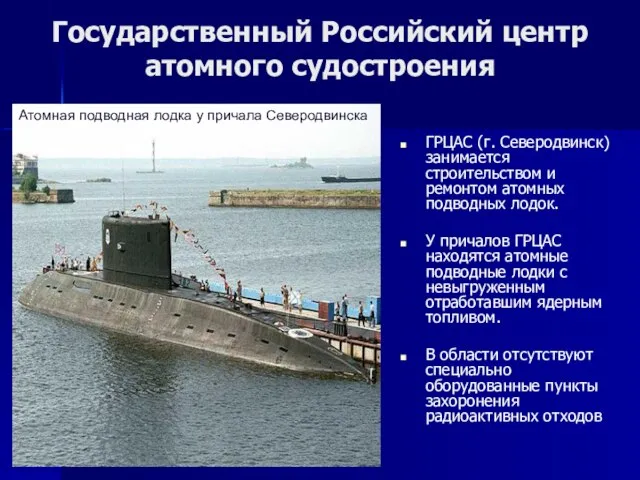 Государственный Российский центр атомного судостроения ГРЦАС (г. Северодвинск) занимается строительством и ремонтом