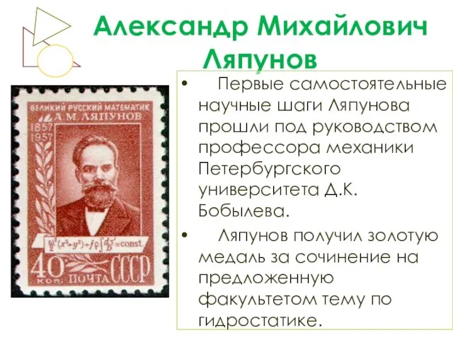 Александр Михайлович Ляпунов Первые самостоятельные научные шаги Ляпунова прошли под руководством профессора