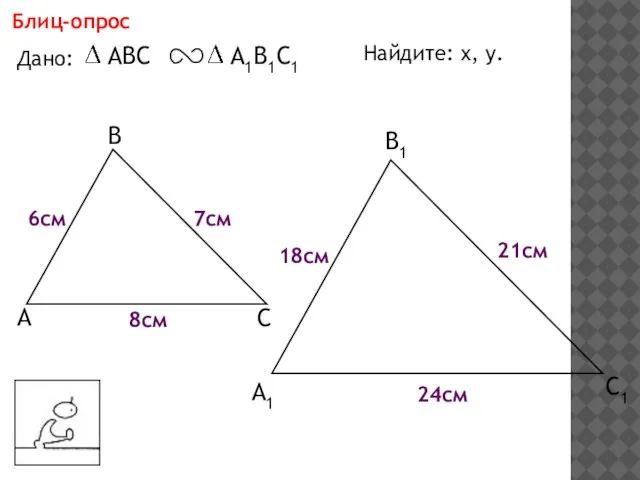 А В С С1 В1 А1 Блиц-опрос Дано: 18см 7см 6см Найдите: