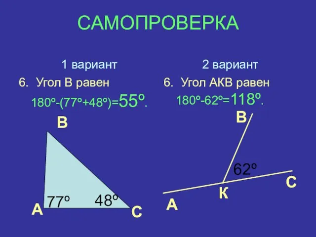 САМОПРОВЕРКА 1 вариант 6. Угол В равен 180º-(77º+48º)=55º. 2 вариант 6. Угол