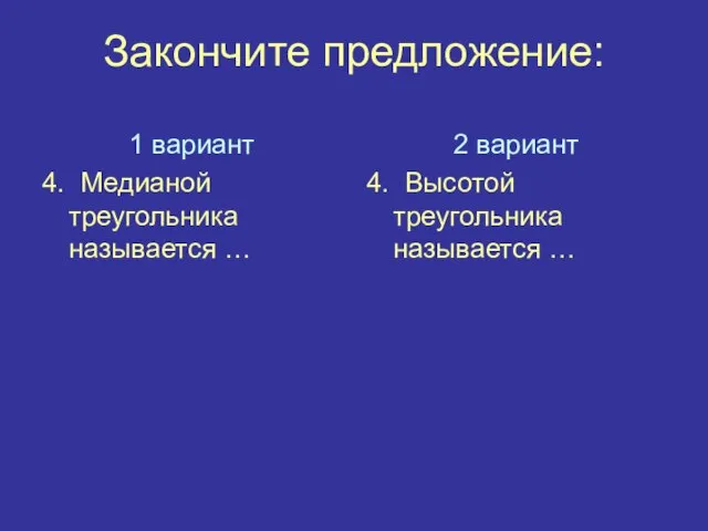 Закончите предложение: 1 вариант 4. Медианой треугольника называется … 2 вариант 4. Высотой треугольника называется …