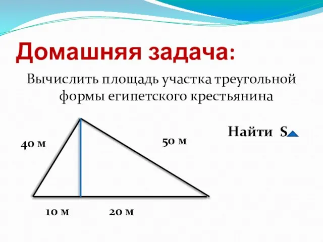 Домашняя задача: Вычислить площадь участка треугольной формы египетского крестьянина 50 м 20