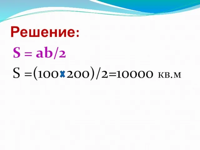 Решение: S =(100 200)/2=10000 кв.м S = ab/2