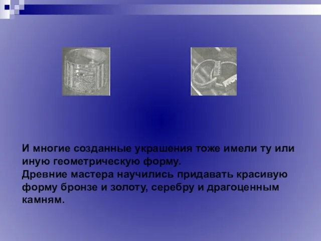 И многие созданные украшения тоже имели ту или иную геометрическую форму. Древние