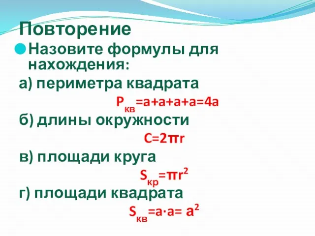 Повторение Назовите формулы для нахождения: а) периметра квадрата Pкв=a+a+a+a=4a б) длины окружности