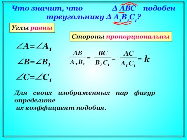 Что значит, что Δ АВС подобен треугольнику Δ A1В1С1? Углы равны Стороны