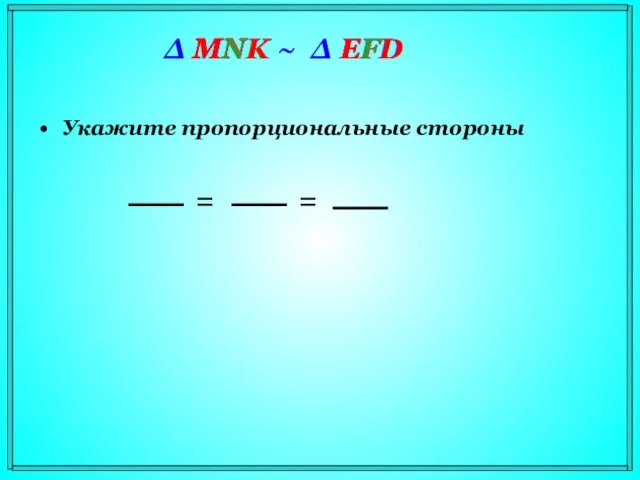 Укажите пропорциональные стороны Δ MNK ~ Δ EFD MN EF = NK