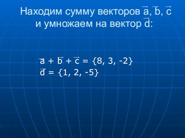 Находим сумму векторов a, b, c и умножаем на вектор d: a