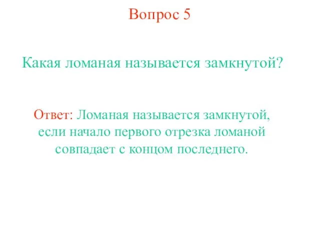 Вопрос 5 Какая ломаная называется замкнутой? Ответ: Ломаная называется замкнутой, если начало