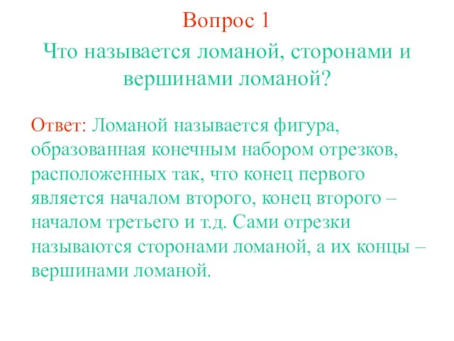 Вопрос 1 Что называется ломаной, сторонами и вершинами ломаной? Ответ: Ломаной называется