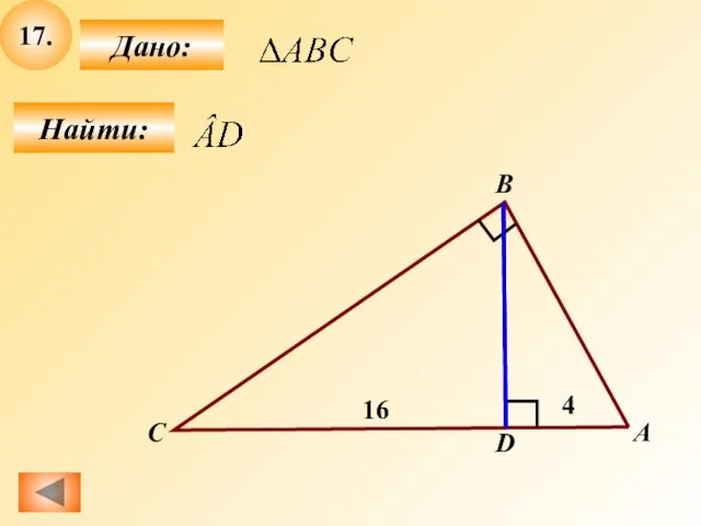 17. Найти: Дано: B C A 4 D 16