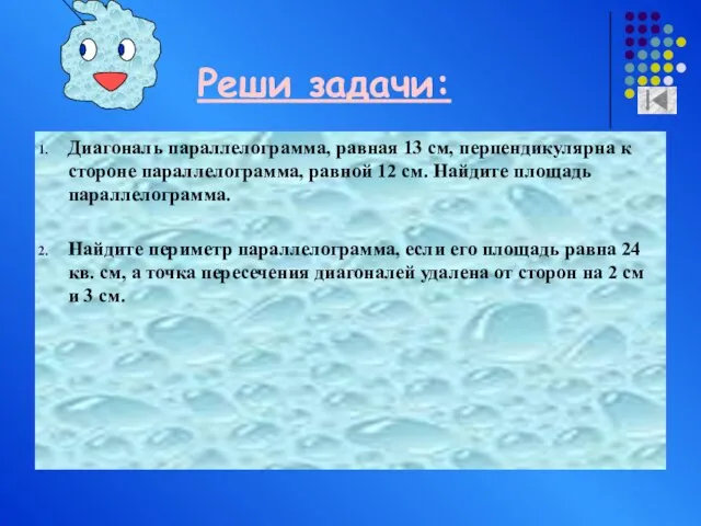 Реши задачи: Диагональ параллелограмма, равная 13 см, перпендикулярна к стороне параллелограмма, равной