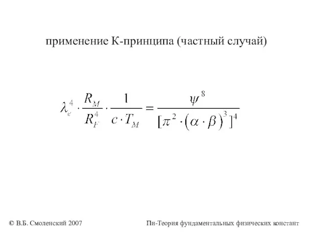 применение К-принципа (частный случай) © В.Б. Смоленский 2007 Пи-Теория фундаментальных физических констант