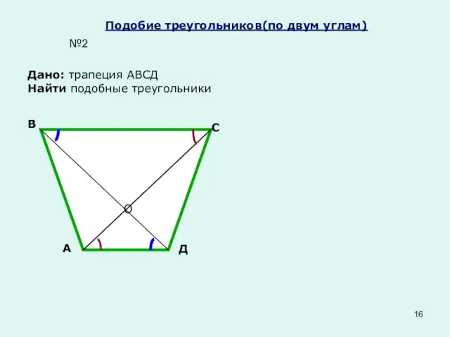 Подобие треугольников(по двум углам) Дано: трапеция АВСД Найти подобные треугольники №2 А В С Д О