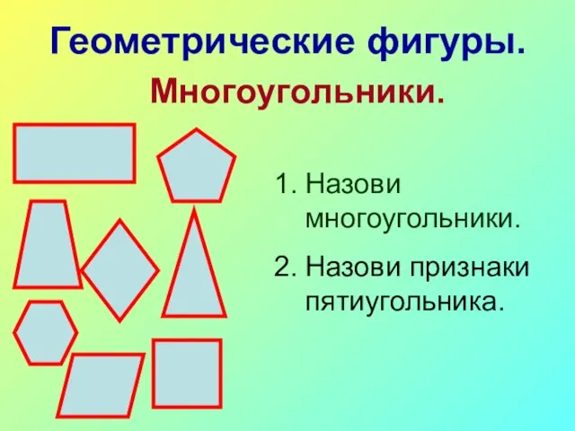 Геометрические фигуры. Многоугольники. Назови многоугольники. Назови признаки пятиугольника.