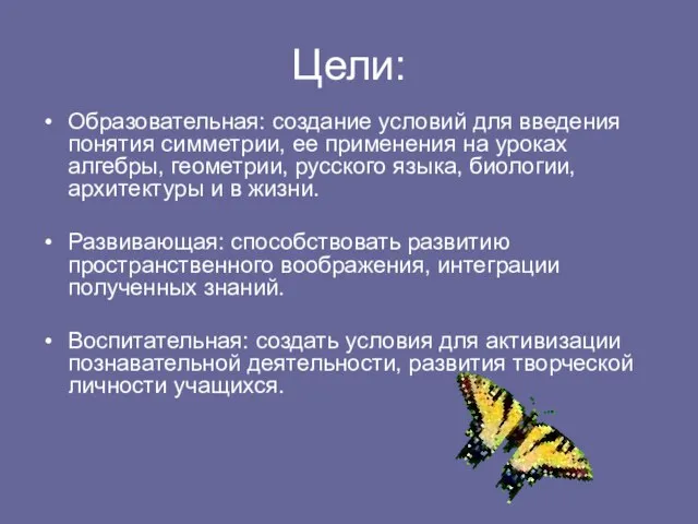 Цели: Образовательная: создание условий для введения понятия симметрии, ее применения на уроках