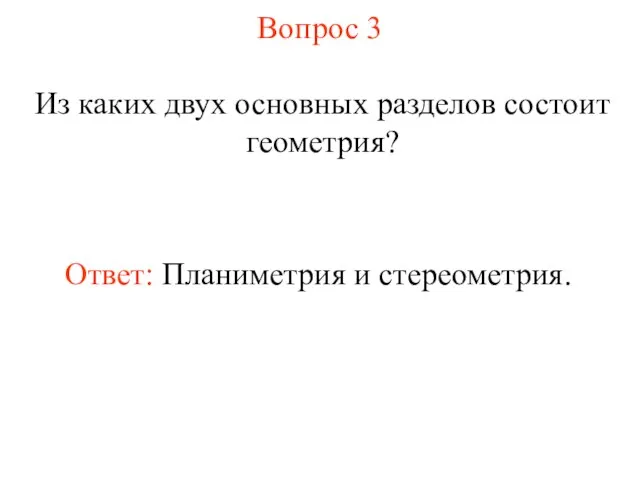 Вопрос 3 Из каких двух основных разделов состоит геометрия? Ответ: Планиметрия и стереометрия.