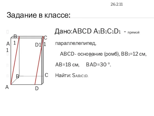 26.2.11 Задание в классе: Дано:ABCD A1B1C1D1 - прямой параллелепипед, ABCD ABCD- основание