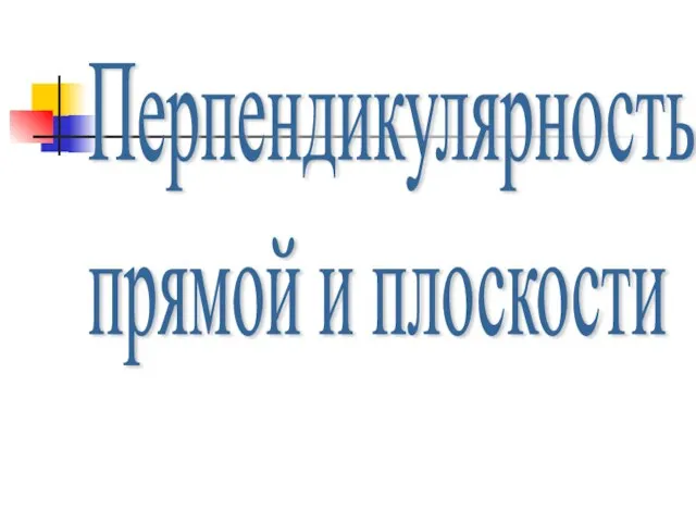 Перпендикулярность прямой и плоскости