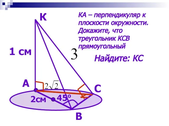 А К 1 см В С 45о 2см КА – перпендикуляр к