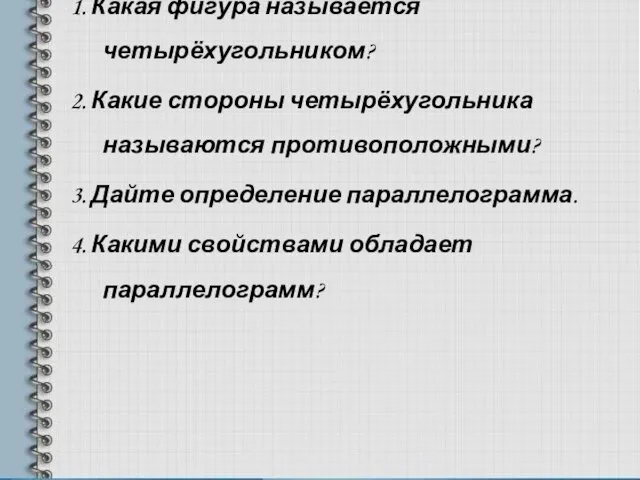 1. Какая фигура называется четырёхугольником? 2. Какие стороны четырёхугольника называются противоположными? 3.