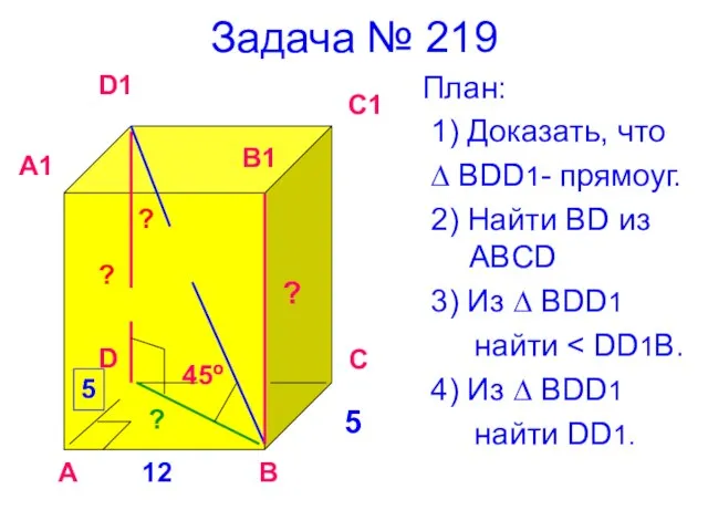 Задача № 219 План: 1) Доказать, что ∆ BDD1- прямоуг. 2) Найти