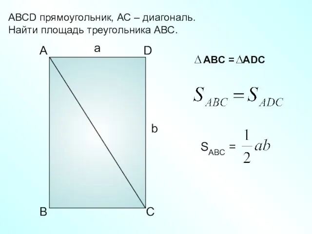 а b A D B C АВСD прямоугольник, АС – диагональ. Найти площадь треугольника АВС.