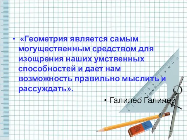 «Геометрия является самым могущественным средством для изощрения наших умственных способностей и дает