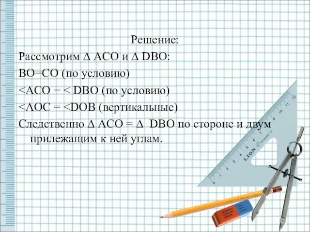 Решение: Рассмотрим ∆ ACO и ∆ DBO: BO=CO (по условию) Следственно ∆