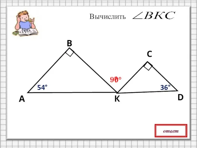 54° 36° ? ответ 90° Вычислить №6 А D В С К