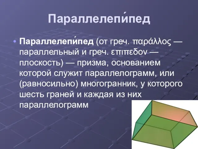 Параллелепи́пед Параллелепи́пед (от греч. παράλλος — параллельный и греч. επιπεδον — плоскость)