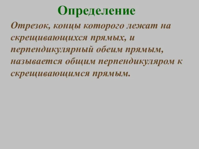 Определение Отрезок, концы которого лежат на скрещивающихся прямых, и перпендикулярный обеим прямым,