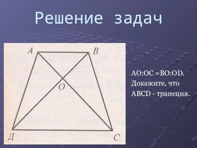 Решение задач AO:OC =BO:OD. Докажите, что ABCD - трапеция.