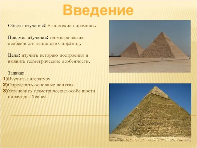 Введение Объект изучения: Египетские пирамиды. Предмет изучения: геометрические особенности египетских пирамид. Цель: