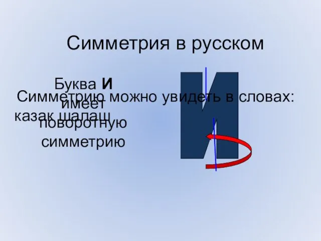 Симметрия в русском Буква И имеет поворотную симметрию И Симметрию можно увидеть в словах: казак шалаш