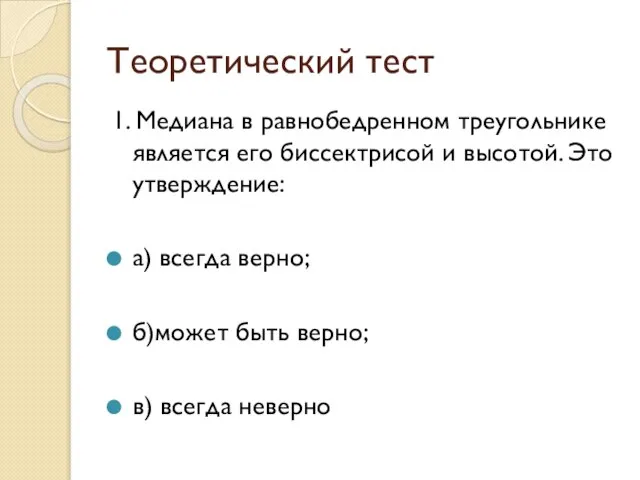 Теоретический тест 1. Медиана в равнобедренном треугольнике является его биссектрисой и высотой.